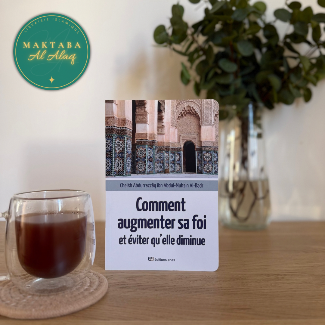 Comment augmenter sa foi et éviter qu'elle diminue de Cheikh AbdurRazzâq ibn Abdul-Muhsin Al-Badr