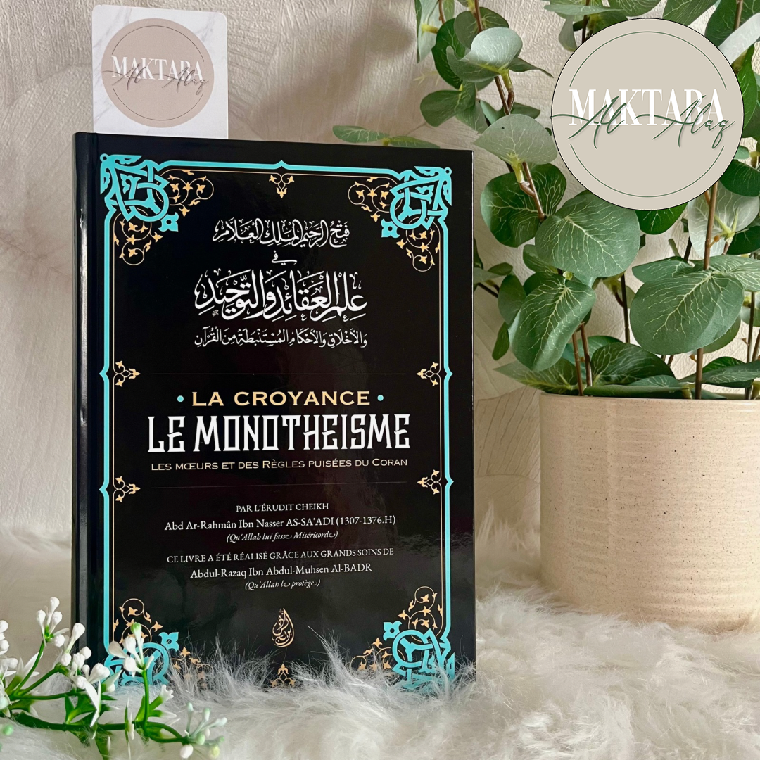LA CROYANCE LE MONOTHEISME, Les mœurs et des règles puisées du Coran - Abd Ar Rahmân Ibn Nasser As Sa’adi