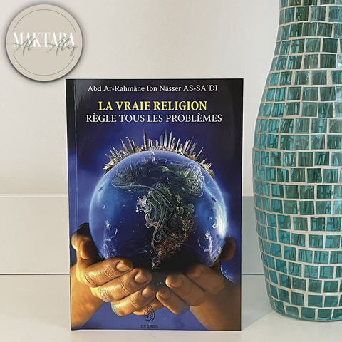La vraie religion règle tous les problèmes d'après Abd Ar-Rahmane As-Sa'di